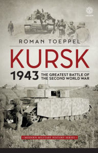 Title: Kursk 1943: The Greatest Battle of the Second World War, Author: Roman Toeppel