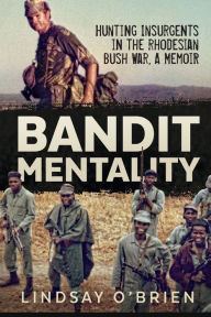 Title: Bandit Mentality: Hunting Insurgents in the Rhodesian Bush War, A Memoir, Author: Lindsay O'Brien