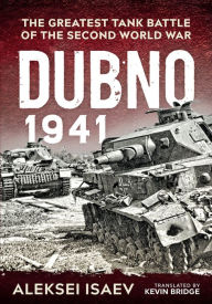 Title: Dubno 1941: The Greatest Tank Battle of the Second World War, Author: Alexey Isaev