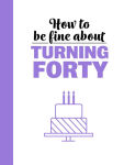 Alternative view 1 of How to Be Fine About Turning 40