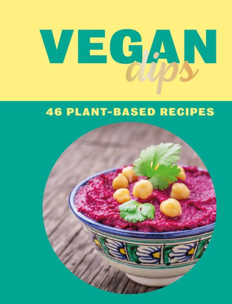 Vegan Dips: 46 Plant-Based Recipes