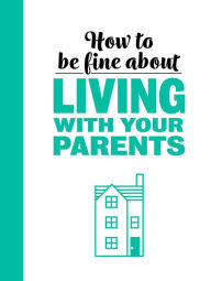 Title: How to Be Fine About Living with Your Parents, Author: Rebecca du Pontet