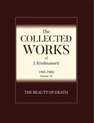 Title: The Beauty of Death: The Collected Works of J Krishnamurti 1965 - 1966, Author: J Krishnamurti