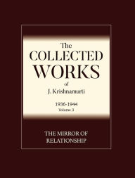 Title: The Mirror of Relationship: The Collected Works of J Krishnamurti 1936 - 1944, Author: J Krishnamurti