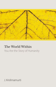 Title: The World Within: You Are The Story of Humanity, Author: J Krishnamurti