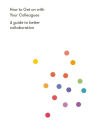 How to Get on With Your Colleagues: A guide to better collaboration