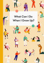 What Can I Do When I Grow Up?: A young person's guide to careers, money - and the future