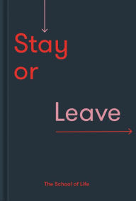 Title: Stay or Leave: How to remain in, or end, your relationship, Author: The School of Life