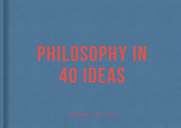 Philosophy 40 Ideas: Lessons for life