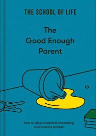Free online download ebooks The Good Enough Parent: How to raise contented, interesting, and resilient children PDB ePub 9781912891542 (English Edition)