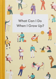 Title: What Can I Do When I Grow Up?: A young person's guide to careers, money - and the future, Author: The School of Life
