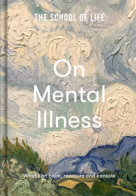 Title: The School of Life: On Mental Illness: What can calm, reassure and console, Author: The School of Life