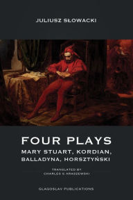 Title: Four Plays: Mary Stuart, Kordian, Balladyna, Horsztynski, Author: Juliusz Slowacki