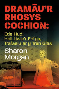Title: Dramâu'r Rhosys Cochion: Ede Hud, Holl Liwie'r Enfys, Trafaelu ar y Trên Glas, Author: Honno Press