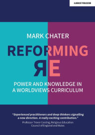 Title: Reforming Religious Education: Power and Knowledge in a Worldviews Curriculum, Author: Mark Chater