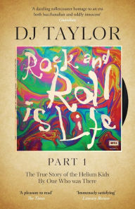 Title: Rock and Roll is Life: Part I: The True Story of the Helium Kids by One who was there, Author: D.J.  Taylor