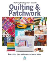 Free books downloads in pdf format The Complete Beginner's Guide to Quilting & Patchwork: Everything You Need to Start Creating Today by Amy Best, Hannah Westlake CHM PDB DJVU 9781912918102