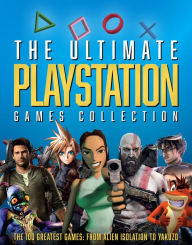 Title: The Ultimate Playstation Games Collection: The 100 Greatest Games from Alien Isolation to Yakuzo, Author: Dan Peel