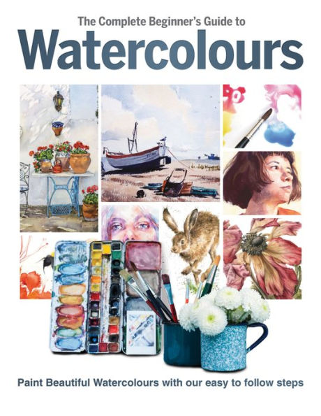 The Complete Beginner's Guide to Watercolours: Paint beautiful Watercolours with our easy to follow steps