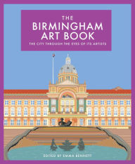 Title: The Birmingham Art Book: The city through the eyes of its artists, Author: Emma Bennett