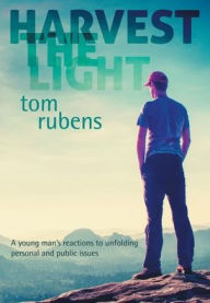 Title: Harvest the Light: A young man's enlightenment and reactions, Author: Tom Rubens