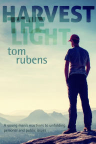 Title: Harvest the Light: A young man's enlightenment and reactions, Author: Tom Rubens