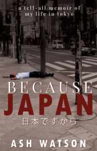 Title: Because Japan, Author: Ash Watson