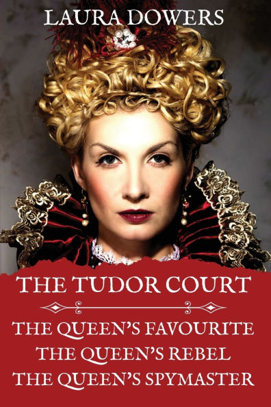 The Tudor Court: Books I-III. Queen's Favourite, Rebel, Spymaster