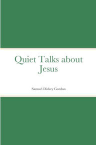 Title: Quiet Talks about Jesus, Author: Samuel Dickey Gordon