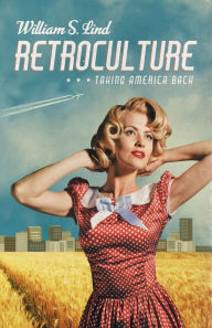 Title: Retroculture: Taking America Back, Author: William S. Lind