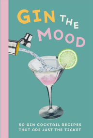 Title: Gin the Mood: 50 gin cocktail recipes that are just the ticket, Author: Dog 'n' Bone Books