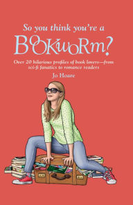 Title: So You Think You're a Bookworm, Author: Jo Hoare