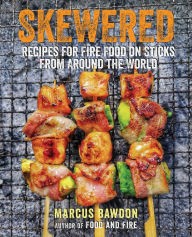 Title: Skewered: Recipes for Fire Food on Sticks from Around the World, Author: Marcus Bawdon