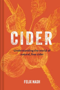 Title: Cider: Understanding the world of natural, fine cider, Author: Felix Nash