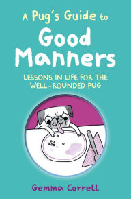 Online google books downloader in pdf A Pug's Guide to Good Manners: Lessons in life for the well-rounded pug FB2 (English literature)
