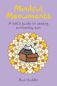 Title: Mindful Meowments: A cat's guide to feeling purrfectly zen, Author: Rus Hudda