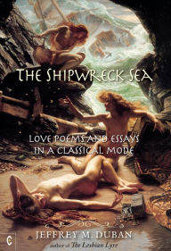 Title: The Shipwreck Sea: Love Poems and Essays in a Classical Mode, Author: Jeffrey M. Duban