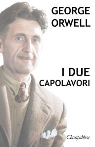 Title: George Orwell - I due capolavori: La fattoria degli animali - 1984, Author: George Orwell