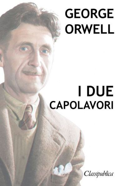 George Orwell - I due capolavori: La fattoria degli animali - 1984