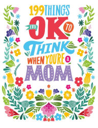 Title: 199 Things It's OK to Think When You're a Mom, Author: Rebecca Marsden