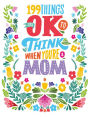 199 Things It's OK to Think When You're a Mom