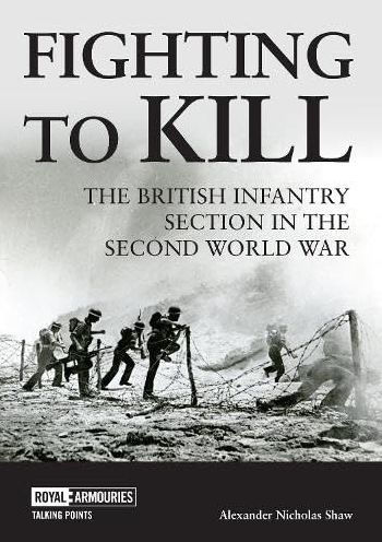 Fighting to Kill: The British Infantry Section in the Second World War
