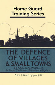 Title: Defence of Villages: Home Guard Training Series, Author: Colonel G.A. Wade