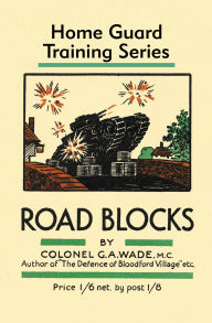 Title: Road Blocks: Home Guard Training Series, Author: Colonel G.A. Wade