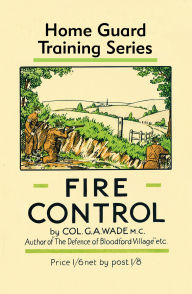 Title: Fire Control: Home Guard Training Series, Author: Colonel G.A. Wade