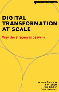 Digital Transformation at Scale: Why the Strategy is Delivery