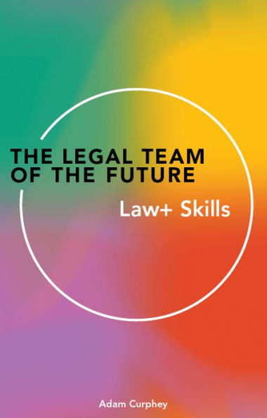 The Legal Team of the Future: Law+ Skills: Law+ Skills
