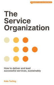 Title: The Service Organization: How to Deliver and Lead Successful Services, Sustainably, Author: Kate Tarling