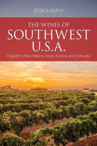 Title: The wines of Southwest U.S.A.: A guide to New Mexico, Texas, Arizona and Colorado, Author: Jessica Dupuy