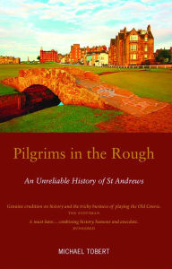 Title: Pilgrims in the Rough: An Unreliable History of St Andrews, Author: Michael Torbet